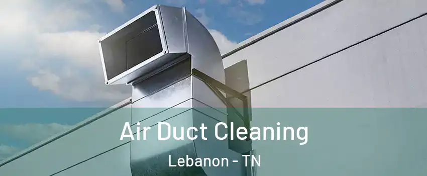  Air Duct Cleaning Lebanon - TN