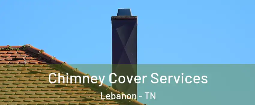  Chimney Cover Services Lebanon - TN