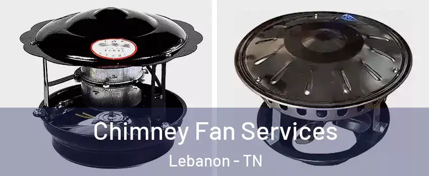  Chimney Fan Services Lebanon - TN