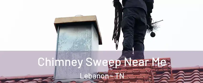  Chimney Sweep Near Me Lebanon - TN