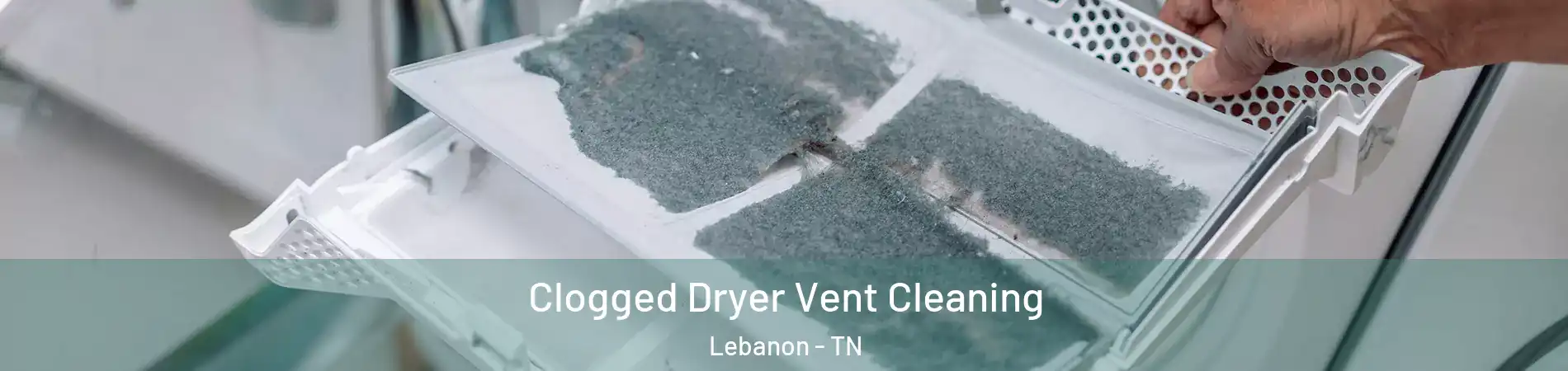  Clogged Dryer Vent Cleaning Lebanon - TN