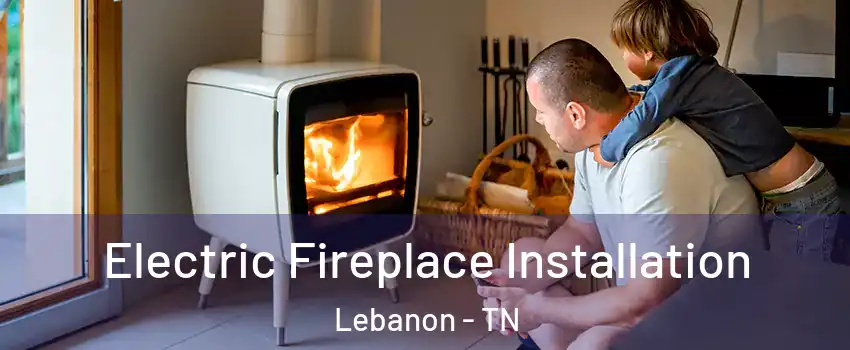  Electric Fireplace Installation Lebanon - TN