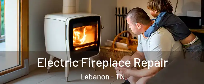  Electric Fireplace Repair Lebanon - TN