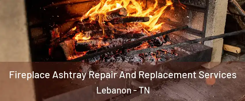  Fireplace Ashtray Repair And Replacement Services Lebanon - TN