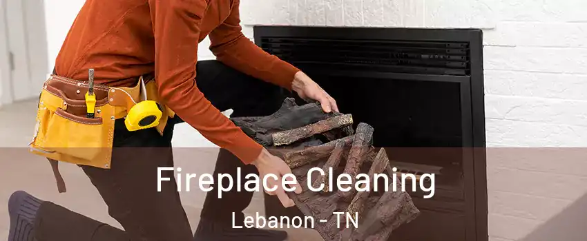  Fireplace Cleaning Lebanon - TN