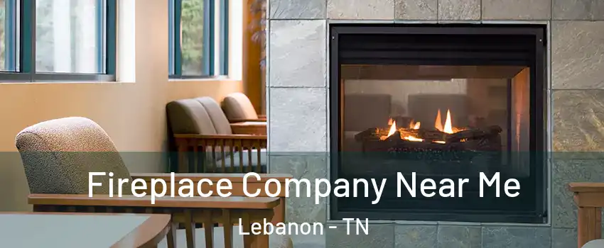  Fireplace Company Near Me Lebanon - TN