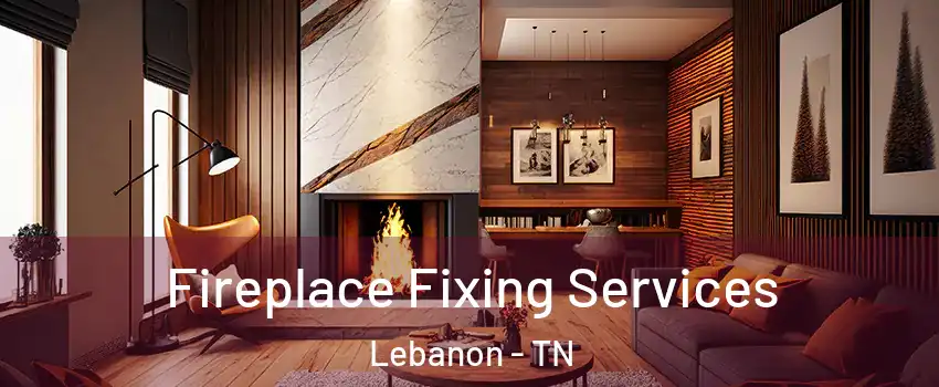  Fireplace Fixing Services Lebanon - TN