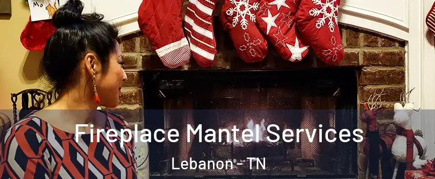  Fireplace Mantel Services Lebanon - TN