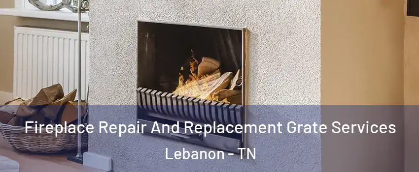  Fireplace Repair And Replacement Grate Services Lebanon - TN