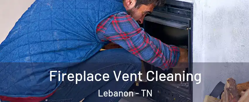  Fireplace Vent Cleaning Lebanon - TN