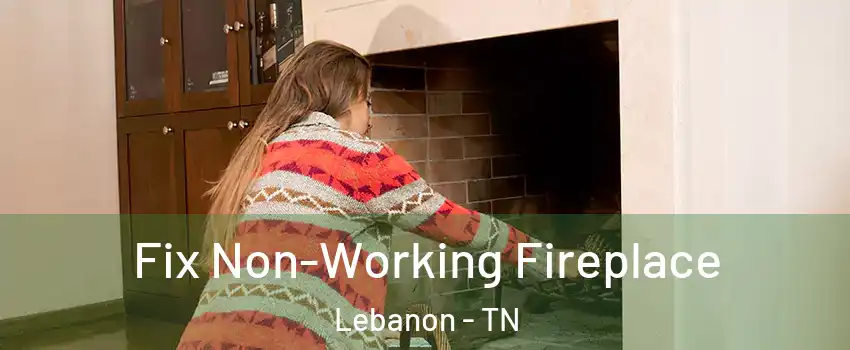  Fix Non-Working Fireplace Lebanon - TN
