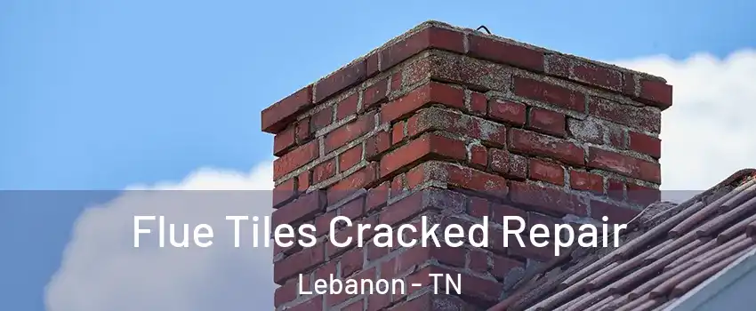  Flue Tiles Cracked Repair Lebanon - TN