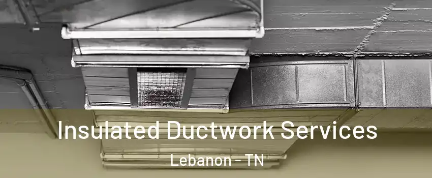  Insulated Ductwork Services Lebanon - TN