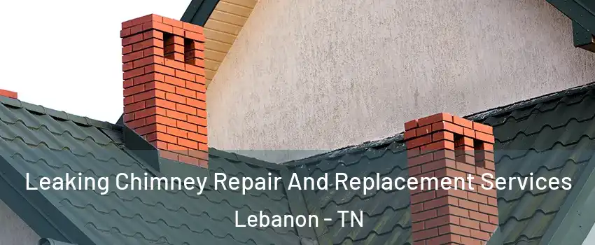  Leaking Chimney Repair And Replacement Services Lebanon - TN