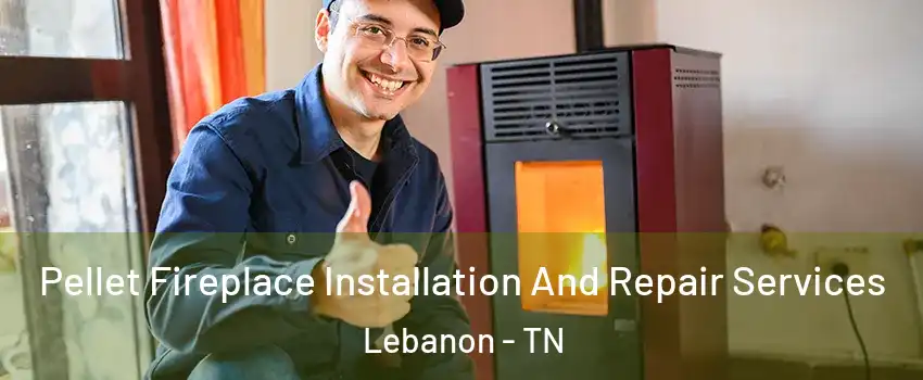  Pellet Fireplace Installation And Repair Services Lebanon - TN