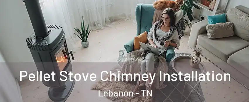  Pellet Stove Chimney Installation Lebanon - TN