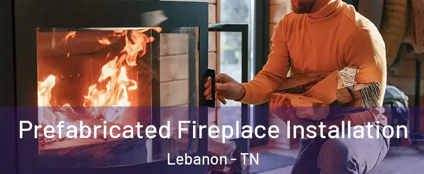  Prefabricated Fireplace Installation Lebanon - TN