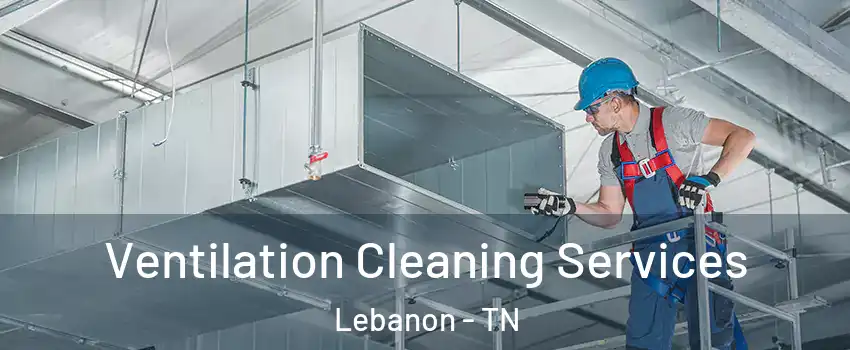  Ventilation Cleaning Services Lebanon - TN