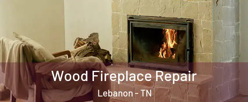  Wood Fireplace Repair Lebanon - TN
