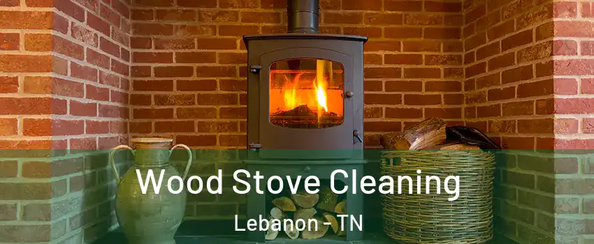  Wood Stove Cleaning Lebanon - TN