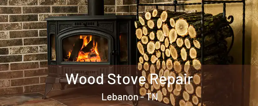  Wood Stove Repair Lebanon - TN